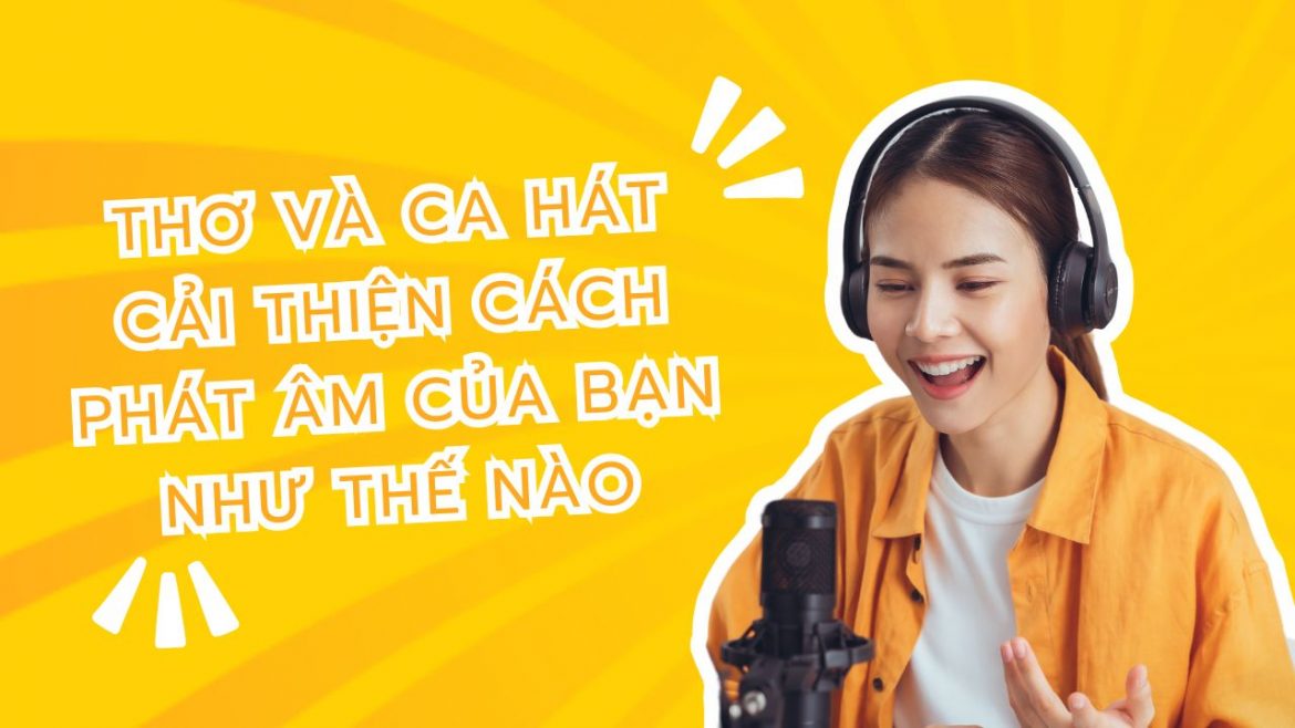 Thơ và ca hát cải thiện cách phát âm của bạn như thế nào